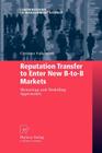 Reputation Transfer to Enter New B-To-B Markets: Measuring and Modelling Approaches (Contributions to Management Science) By Christine Falkenreck Cover Image