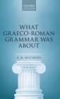 What Graeco-Roman Grammar Was about By P. H. Matthews Cover Image