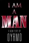I Am a Man: A New Play (Applause Books) By Oyamo Cover Image
