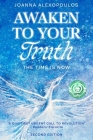 Awaken To Your Truth: The Time Is Now Cover Image