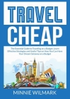 Travel Cheap: The Essential Guide to Traveling on a Budget, Learn Effective Strategies and Useful Tips on How You Can Have Your Drea Cover Image