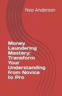 Money Laundering Mastery: Transform Your Understanding from Novice to Pro Cover Image