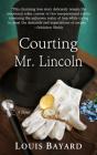 Courting Mr. Lincoln By Louis Bayard Cover Image