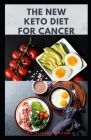 The New Keto Diet for Cancer: Complete Guide on Treating and Preventing Cancer With Keto Diet By Elizabeth David Cover Image