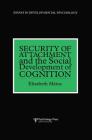 Security of Attachment and the Social Development of Cognition (Essays in Developmental Psychology) By Elizabeth Meins Cover Image