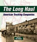 The Long Haul:  American Trucking Companies By Ron Adams Cover Image