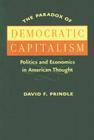 The Paradox of Democratic Capitalism: Politics and Economics in American Thought By David F. Prindle Cover Image