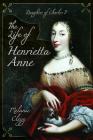 The Life of Henrietta Anne: Daughter of Charles I Cover Image
