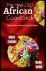 The Ideal 2023 African Cookbook: Recipes From African Continent Kitchen By Noah Boris Cover Image