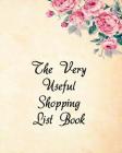 The Very Useful Shopping List Book: You'll never lose another shopping list, no more digging in your pocket or purse for a sheet of paper- super usefu Cover Image