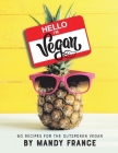 Hello, I'm Vegan: 60 Recipes for the Outspoken Vegan By Mandy France Cover Image