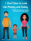 I Don't Have to Look Like Mommy and Daddy By Deuanna Tolbert, Anaya Malik (Illustrator) Cover Image