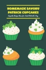 Homemade Savory Patrick Cupcakes: Cupcake Recipe Ideas for Saint Patrick's Day By Jernigan Gena Cover Image