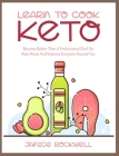 Learn To Cook Keto: Become Better Than A Professional Chef For Keto Meals And Impress Everyone Around You Cover Image