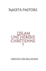 L'islam une hérésie chrétienne ?: Origine des religions By Maestà Pastore Cover Image