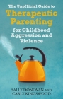 The Unofficial Guide to Therapeutic Parenting for Childhood Aggression and Violence By Sally Donovan, Carly Kingswood Cover Image