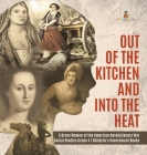 Out of the Kitchen and Into the Heat 5 Brave Women of the American Revolutionary War Social Studies Grade 4 Children's Government Books By Baby Professor Cover Image