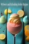 98 Sweet and Refreshing Sorbet Recipes By Sweetrefresh Sorb Cover Image