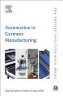 Automation in Garment Manufacturing (Textile Institute Book) By Rajkishore Nayak (Editor), Rajiv Padhye (Editor) Cover Image