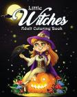 Little Witches Adult Coloring Book: A Coloring Book for Adults Featuring Adorable Little Witches for Hours of Fun, Stress Relief and Relaxation Cover Image