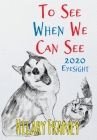 To See When We Can See: 2020 Eyesight By Hilary Franey Cover Image
