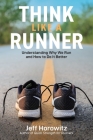 Think Like a Runner: Understanding Why We Run and How to Do It Better By Jeff Horowitz Cover Image