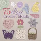 75 Lace Crochet Motifs: Traditional Designs with a Contemporary Twist, for Clothing, Accessories, and Homeware (Knit & Crochet) By Caitlin Sainio Cover Image