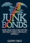 Junk Bonds: How High Yield Securities Restructured Corporate America By Glenn Yago Cover Image