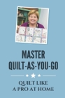 Master Quilt-As-You-Go: Quilt Like A Pro At Home: Quilt As You Go By Mable Colaluca Cover Image