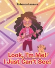 Look, I'm Me! I Just Can't See! By Rebecca Leasure Cover Image