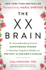 The XX Brain: The Groundbreaking Science Empowering Women to Maximize Cognitive Health and Prevent Alzheimer's Disease By Lisa Mosconi, PhD, Maria Shriver (Foreword by) Cover Image