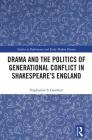 Drama and the Politics of Generational Conflict in Shakespeare's England (Studies in Performance and Early Modern Drama) By Stephannie Gearhart Cover Image