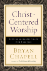 Christ-Centered Worship: Letting the Gospel Shape Our Practice Cover Image