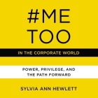 #metoo in the Corporate World Lib/E: Power, Privilege, and the Path Forward By Sylvia Ann Hewlett, Jane Copland (Read by) Cover Image