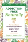 Addiction-Free Naturally: Free Yourself from Opioids, Pharmaceuticals, Alcohol, Tobacco, Caffeine, Sugar, and More By Brigitte Mars, A.H.G. Cover Image