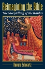 Reimagining the Bible: The Storytelling of the Rabbis By Howard Schwartz Cover Image