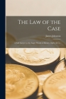 The Law of the Case [microform]: a Soft Answer to the Angry Words of Messrs. Ogilvy & Co. By James Johnston Cover Image