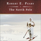The North Pole Lib/E: Its Discovery in 1909 Under the Auspices of the Peary Arctic Club Cover Image