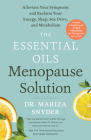 The Essential Oils Menopause Solution: Alleviate Your Symptoms and Reclaim Your Energy, Sleep, Sex Drive, and Metabolism By Dr. Mariza Snyder Cover Image