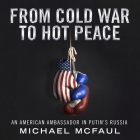 From Cold War to Hot Peace Lib/E: An American Ambassador in Putin's Russia By Michael McFaul, L. J. Ganser (Read by) Cover Image
