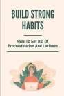 Build Strong Habits: How To Get Rid Of Procrastination And Laziness: Improve Memory And Concentration Cover Image
