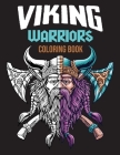 Viking Warriors Coloring Book: VIKING Coloring book Adults 38 Unique Illustrations to Color Celtic Shapes, Berserkers, Shield Maidens, Valhalla Myth Cover Image