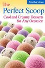 The Perfect Scoop: Cool and Creamy Desserts for Any Occasion By Martha Stone Cover Image