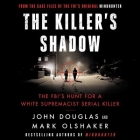 The Killer's Shadow: The Fbi's Hunt for a White Supremacist Serial Killer By John E. Douglas, Mark Olshaker, Holt McCallany (Read by) Cover Image