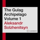The Gulag Archipelago Volume 1 Lib/E: An Experiment in Literary Investigation Cover Image
