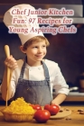 Chef Junior Kitchen Fun: 97 Recipes for Young Aspiring Chefs By Tasty Temptation Trove Hama Cover Image