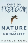 Kant on freedom, nature and normality By Markus Kohl Cover Image