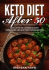 Keto Diet After 50: Keto After 50 Cookbook with Homemade and Juicy Ketogenic Recipes By Brendan Fawn Cover Image
