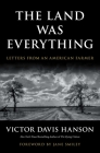 The Land Was Everything: Letters from an American Farmer By Victor Davis Hanson, Jane Smiley (Foreword by) Cover Image