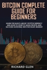 Bitcoin Complete Guide for Beginners: Learn The Basics About Cryptocurrency and How to Start to Make Profits and Succeed Investing with the Right Mind Cover Image